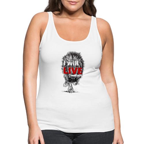 I will LIVE and not die - Women's Premium Tank Top