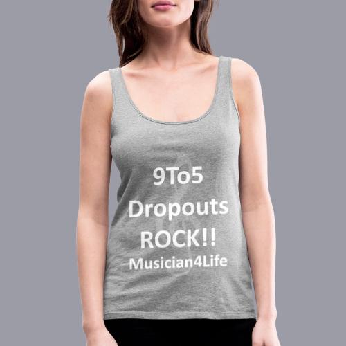 9 to 5 DROPOUTS ROCK!! MUSICIAN 4 LIFE - #1 - Women's Premium Tank Top