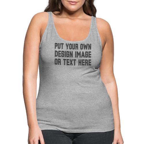 Make your apparel with your design, image and text - Women's Premium Tank Top