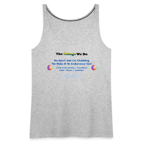 The Things We Do - Clubbing - Women's Premium Tank Top
