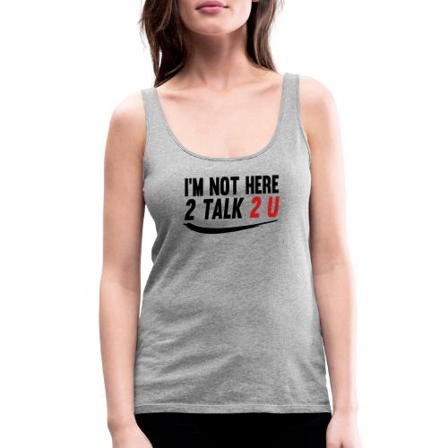 Im Not Here 2 Talk 2 You - Women's Premium Tank Top