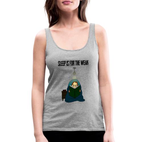 Sleep is for the Weak - Women's Premium Tank Top