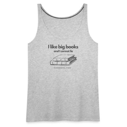I like Big Books and I Cannot Lie - Women's Premium Tank Top