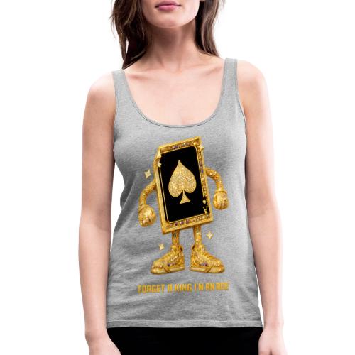 Forget A King I'm An Ace - Women's Premium Tank Top