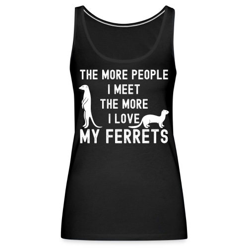 The More People I Meet The More I Love My Ferrets - Women's Premium Tank Top