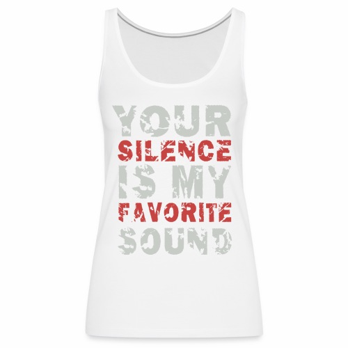 Your Silence Is My Favorite Sound Saying Ideas - Women's Premium Tank Top