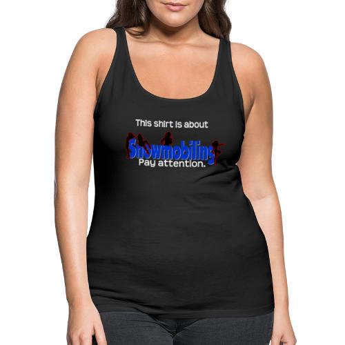 Shirt is About Snowmobiling - Women's Premium Tank Top