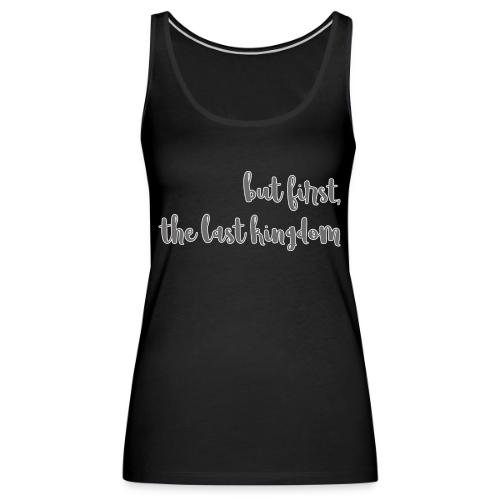 but first the last kingdom - Women's Premium Tank Top