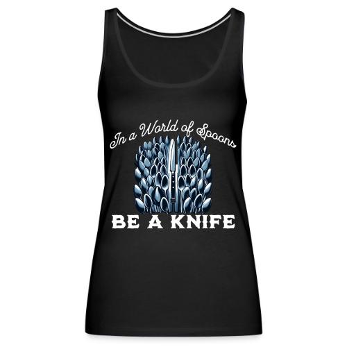 In a World of Spoons Be a Knife - Women's Premium Tank Top