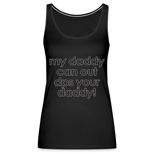 Warcraft baby: My daddy can out dps your daddy - Women's Premium Tank Top