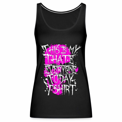 This Is My I Hate Everyone Today T-Shirt Gift Idea - Women's Premium Tank Top
