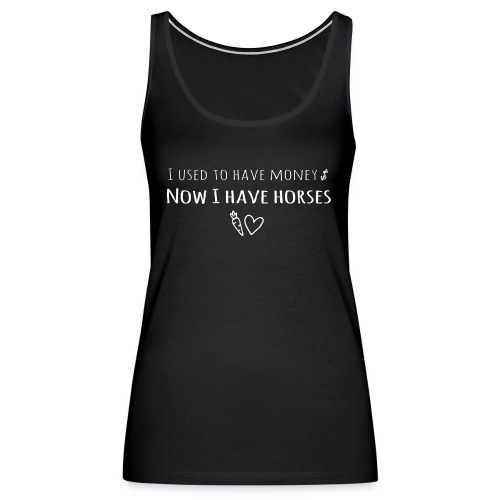 I used to have money, now I have horses - Women's Premium Tank Top