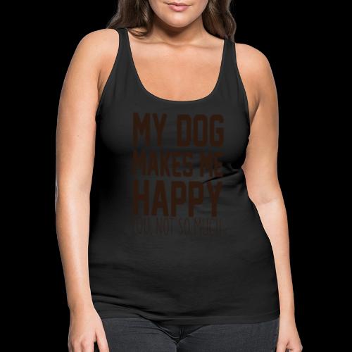 My Dog Makes Me Happy: You Not So Much - Women's Premium Tank Top