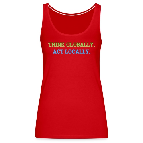 Think Globally Act Locally (green and blue planet) - Women's Premium Tank Top