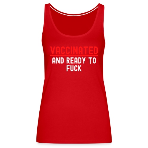 VACCINATED and Ready to Fuck (red & white version) - Women's Premium Tank Top