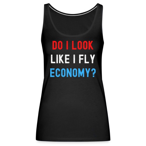 DO I LOOK LIKE I FLY ECONOMY? (Distressed USA) - Women's Premium Tank Top