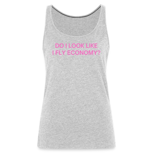 Do I Look Like I Fly Economy? (in pink letters) - Women's Premium Tank Top