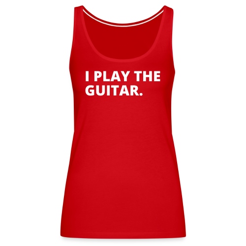I PLAY THE GUITAR (white letters version) - Women's Premium Tank Top