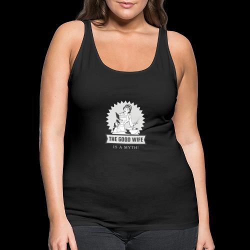 The Good Wife is a Myth! - Women's Premium Tank Top
