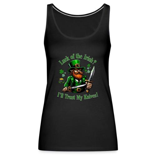 Luck of the Irish? I'll Trust My Knives! - Women's Premium Tank Top