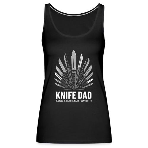 Knife Dad Because Regular Dads Just Don't Cut It! - Women's Premium Tank Top