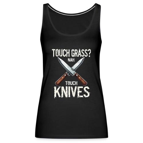 Touch Grass? Nah Touch Knives Funny Knife Humor - Women's Premium Tank Top