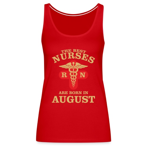 The Best Nurses are born in August - Women's Premium Tank Top