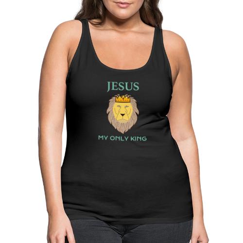 Jesus My Only King Shirt – Lion of Judah - Women's Premium Tank Top