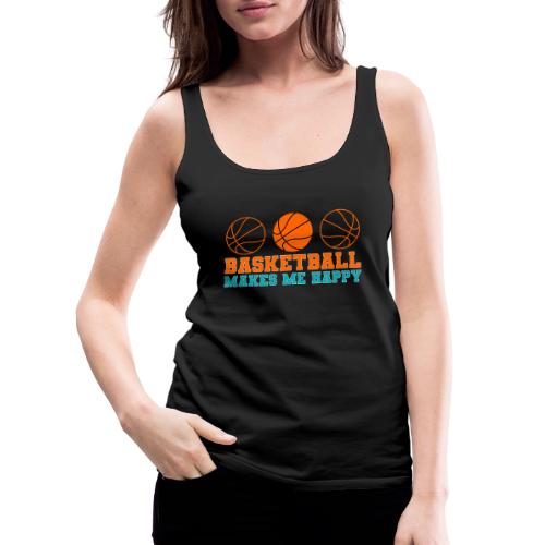 Basketball makes me happy - Women's Premium Tank Top