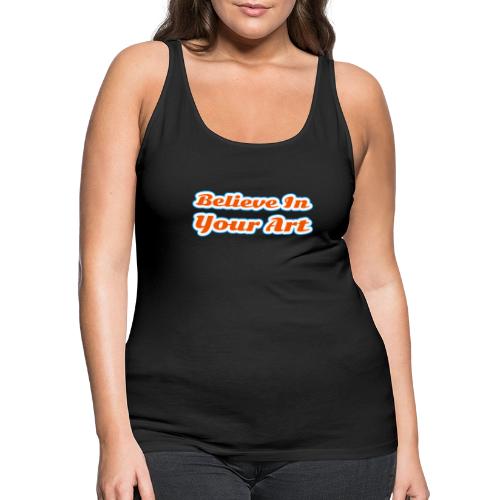 Believe in Your Art — Creative Glow Script - Women's Premium Tank Top