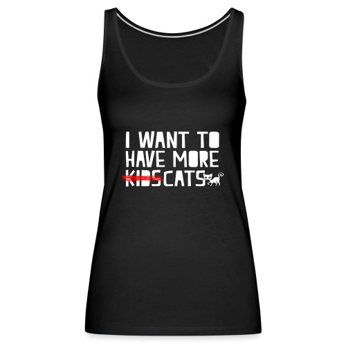 i want to have more kids cats - Women's Premium Tank Top