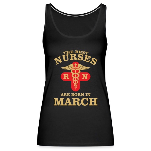 The Best Nurses are born in March - Women's Premium Tank Top