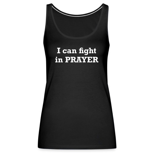 I can fight in PRAYER - Women's Premium Tank Top