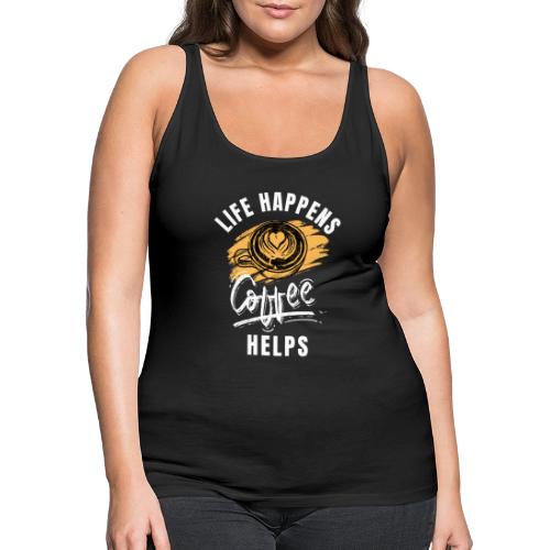 Life happens, Coffee Helps - Women's Premium Tank Top