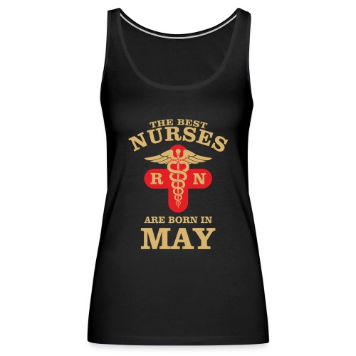 The Best Nurses are born in May - Women's Premium Tank Top