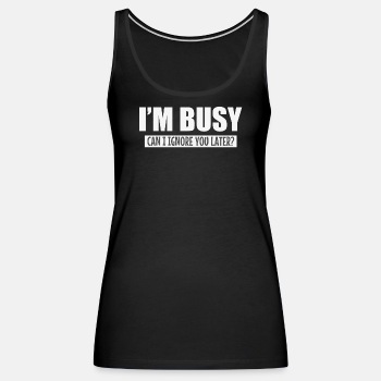 I'm busy - Can I ignore you later? - Tank Top for women
