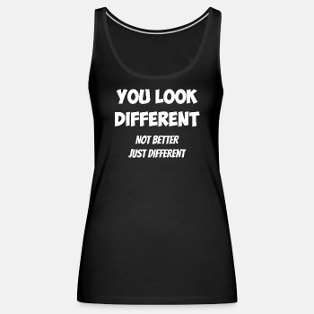 You look different - Not better, just different - Tank Top for women