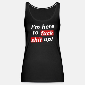 I'm here to fuck shit up! - Tank Top for women