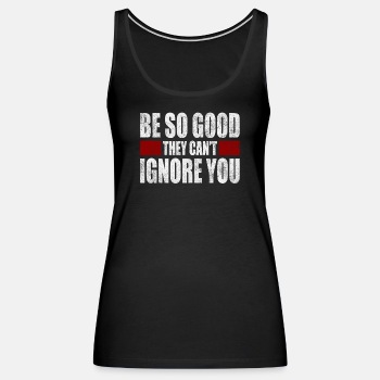 Be So Good They Cant Ignore You - Tank Top for women