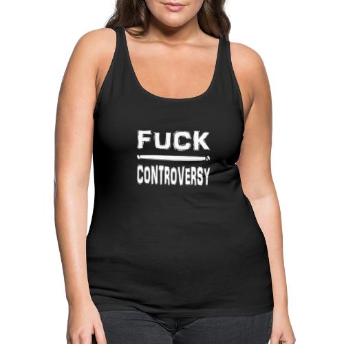 Fuck Controversy Word Art - Women's Premium Tank Top