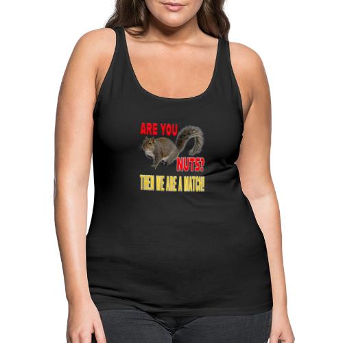 Are You Nuts? Then we are a match! - Women's Premium Tank Top
