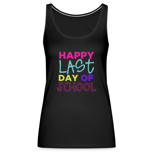 Happy Last Day of School Fun Teacher T-Shirts - Women's Premium Tank Top