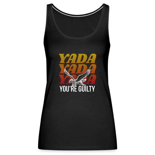 Yada Yada Yada You're Guilty - Women's Premium Tank Top