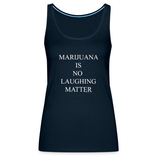 Marijuana Is No Laughing Matter - Women's Premium Tank Top