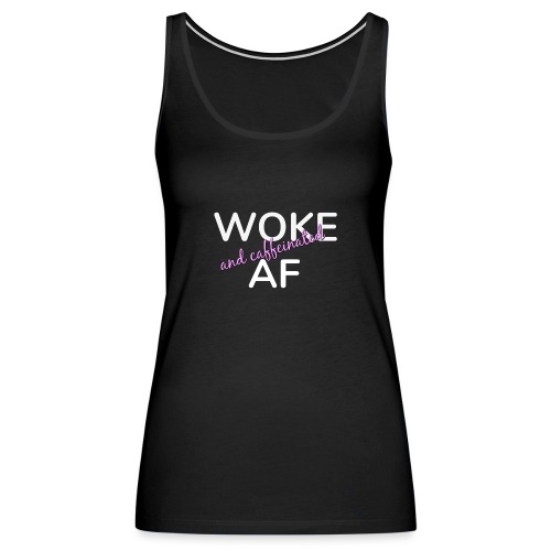Woke & Caffeinated AF - Women's Premium Tank Top