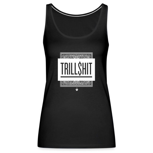 Trill Shit - Women's Premium Tank Top