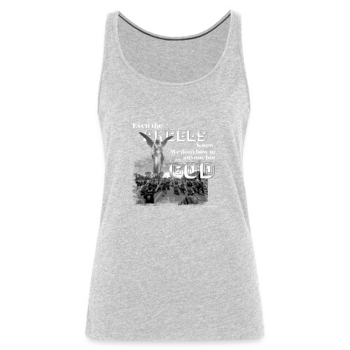 Even the Angels know. We don't bow but to GOD.... - Women's Premium Tank Top