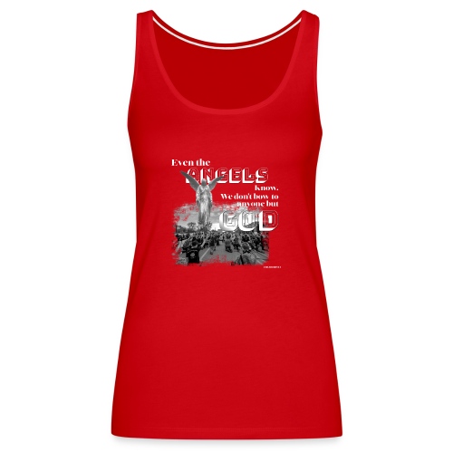 Even the Angels know. We don't bow but to GOD.... - Women's Premium Tank Top