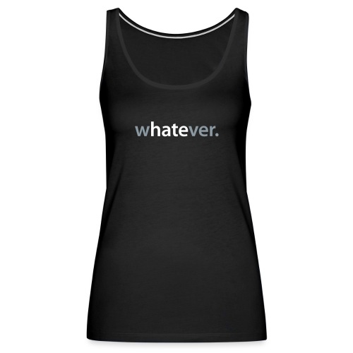 wHATEver - Women's Premium Tank Top
