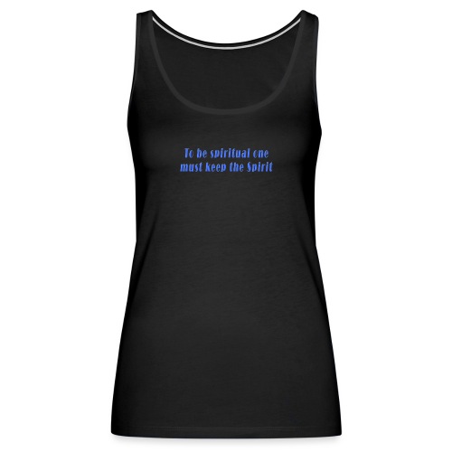 To Be Spiritual One Must Keep the Spirit - quote - Women's Premium Tank Top